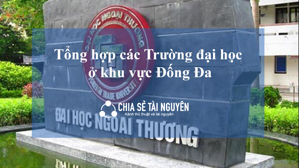 Tổng hợp các trường đại học ở khu vực quận Đống Đa