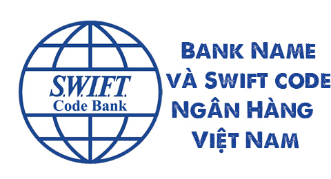Bank name và swift code  là gì? Danh sách  Bank name và swift code của ngân hàng Việt Nam