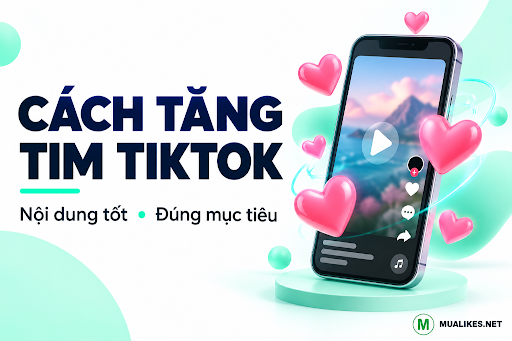 Cách Tăng Tim TikTok Hiệu Quả Nhất tại MuaLikes