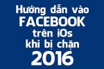 Hướng dẫn cách vào facebook trên iphone (ipad) khi bị chặn 2016