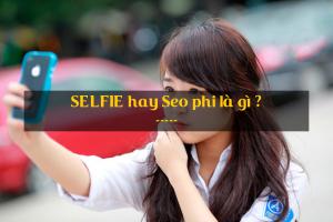 Selfie  hay  seo phi là gì ?