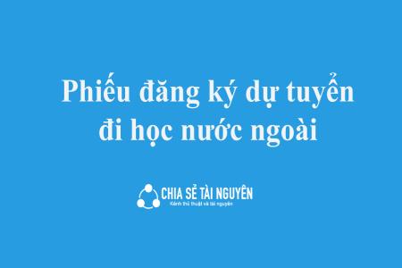 Phiếu đăng ký dự tuyển đi du học nước ngoài chuẩn nhất